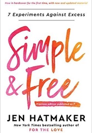 Simple and Free: 7 Experiments Against Excess (Hatmaker, Jen)