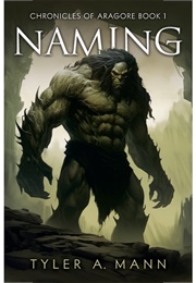 Chronicles of Aragore Book 1: Naming (Tyler A. Mann)