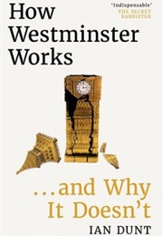 How Westminster Works...And Why It Doesn&#39;t (Ian Dunt)