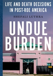 Undue Burden (Shefali Luthra)