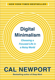 Digital Minimalism: Choosing a Focused Life in a Noisy World (Newport, Cal)