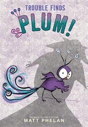 Trouble Finds Plum! (Matt Phelan)