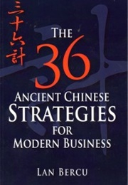 The 36  Ancient Chinese Strategies for Modern Business (Lan Bercu)