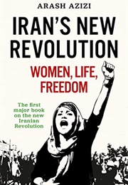 Iran&#39;s New Revolution: Women, Life, Freedom (Arash Azizi)