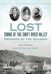 Lost Towns of the Swift River Valley: Drowned by the Quabbin (Elena Palladino)