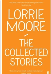 Lorrie Moore the Collected Stories (Lorrie Moore)