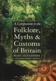 Folklore, Myths &amp; Customs of Britain (Alexander, Marc)