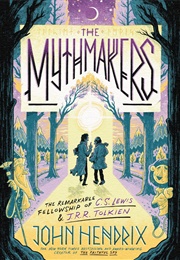 The Mythmakers: The Remarkable Fellowship of C.S. Lewis &amp; J.R.R. Tolkien (John Hendrix)