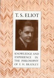 Knowledge and Experience in the Philosophy of F. H. Bradley (T. S. Eliot)