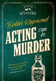 Acting Can Be Murder (Bobbie Raymond)