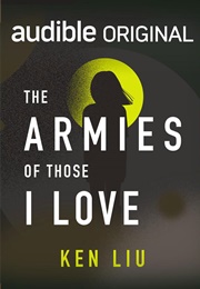 The Armies of Those I Love (Ken Liu)