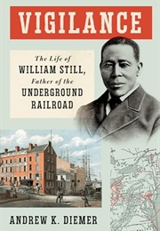 Vigilance: The Life of William Still, Father of the Underground Railroad (Andrew K. Diemer)