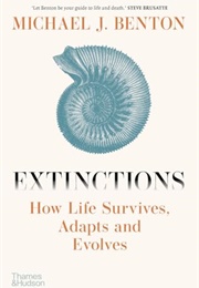 Extinctions: How Life Survives, Adapts and Evolves (Michael J. Benton)