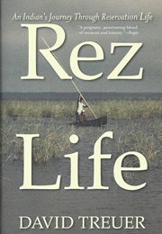 Rez Life: An Indian&#39;s Journey Through Reservation Life (Treuer, David)