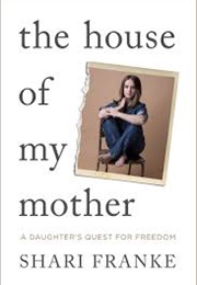 The House of My Mother: A Daughter&#39;s Quest for Freedom (Shari Franke)