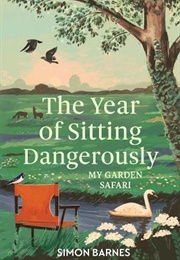 The Year of Sitting Dangerously: My Garden Safari (Simon Barnes)