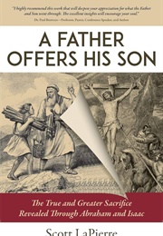 A Father Offers His Son: The True and Greater Sacrifice Revealed Through Abraham and Isaac (Lapierre, Scott)