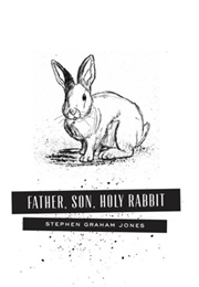 Father, Son, Holy Rabbit (Stephen Graham Jones)