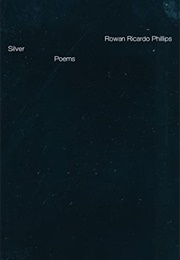 Silver: Poems (Rowan Ricardo Phillips)