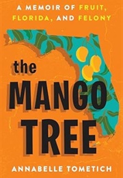 The Mango Tree: A Memoir of Fruit, Florida, and Felony (Annabelle Tometich)