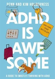 ADHD Is Awesome: A Guide to (Mostly) Thriving With ADHD (Penn Holderness)