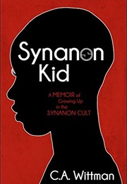 Synanon Kid: A Memoir of Growing Up in the Synanon Cult (C. A. Wittman)