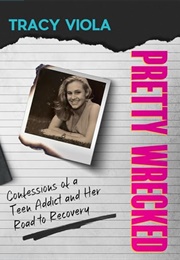 Pretty Wrecked: Confessions of a Teen Addict and Her Road to Recovery (Tracy Viola)