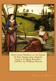 News From Nowhere, Or, an Epoch of Rest : Being Some Chapters From a Utopian Romance (Morris, William)