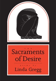 Sacraments of Desire (Linda Gregg)