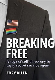 Breaking Free: A Saga of Self-Discovery by a Gay Secret Service Agent (Cory Allen)