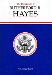 The Presidency of Rutherford B. Hayes (Ari Hoogenboom)