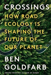 Crossings: How Road Ecology Is Shaping the Future of Our Planet (Ben Goldfarb)