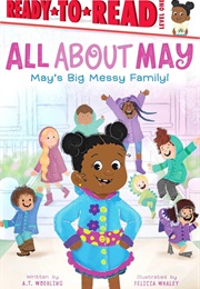 All About May: May&#39;s Big Messy Family! (A.T. Woehling)