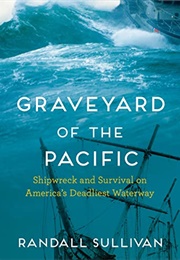 Graveyard of the Pacific: Shipwreck and Survival on America&#39;s Deadliest Waterway (Randall Sullivan)