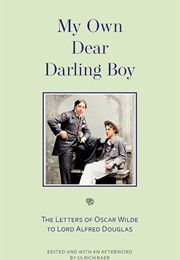 My Own Dear Darling Boy: The Letters of Oscar Wilde to Lord Alfred Douglas (Edited by Ulrich Baer)