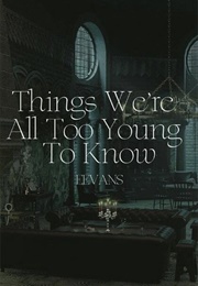 Things We&#39;re All Too Young to Know (Eevans)