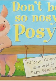 Don&#39;t Be So Nosy, Posy! (Nicola Grant)