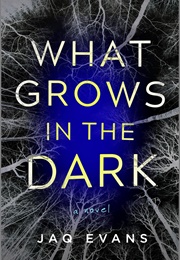 What Grows in the Dark (Jaq Evans)