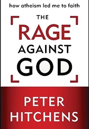 The Rage Against God: How Atheism Led Me to Faith (Hitchens, Peter)