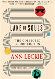 Lake of Souls: The Collected Short Fiction (Ann Leckie)