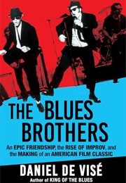 The Blues Brothers: An Epic Friendship, the Rise of Improv, and the Making of an American Film Class (Daniel De Visé)