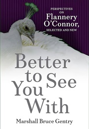 Better to See You With: Perspectives on Flannery O&#39;Connor (Marshall Bruce Gentry)