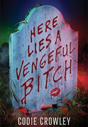 Here Lies a Vengeful Bitch (Codie Crowley)