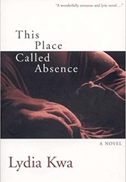 This Place Called Absence (Lydia Kwa)