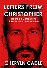 Letters From Christopher: The Tragic Confessions of the Watts Family Murders (Cherlyn Cadle)