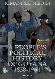 A People&#39;s Political History of Guyana: 1838-1964 (Nehusi, Kimani S.K.)