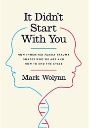 It Didn&#39;t Start With You: How Inherited Family Trauma Shapes Who We Are and How to End the Cycle (Wolynn, Mark)