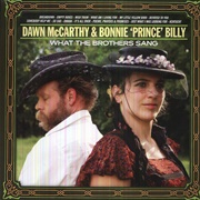 Bonnie &#39;Prince&#39; Billy &amp; Dawn McCarthy - What the Brothers Sang (2013)