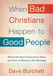 When Bad Christians Happen to Good People (Dave Burchett)