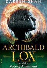 Archibald Lox and the Vote of Alignment: Archibald Lox Series, Book 3 (Shan, Darren)